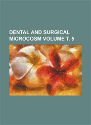 Dental and surgical microcosm Volume т. 5,1231174315,9781231174319