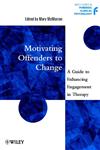 Motivating Offenders to Change A Guide to Enhancing Engagement in Therapy,047149755X,9780471497554