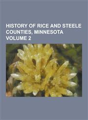 History of Rice and Steele Counties, Minnesota Volume 2,1230861785,9781230861784