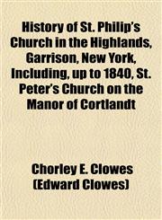 History of St. Philip's Church in the Highlands, Garrison, New York, Including, up to 1840, St. Peter's Church on the Manor of Cortlandt,1151849618,9781151849618