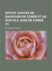 Dits Et Contes de Baudouin de Conde Et de Son Fils Jean de Conde (1 ),115479640X,9781154796407
