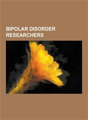 Bipolar Disorder Researchers Emil Kraepelin, John Cade, Kay Redfield Jamison, Christopher Gillberg, Harrison Pope, E. Fuller Torrey, David Healy, S,1230500723,9781230500720