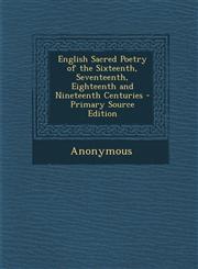 English Sacred Poetry of the Sixteenth, Seventeenth, Eighteenth and Nineteenth Centuries - Primary Source Edition,1289450102,9781289450106