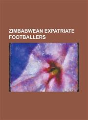 Zimbabwean Expatriate Footballers Adam Ndlovu, Agent Sawu, Alois Bunjira, Archford Gutu, Bradley Pritchard, Charles Yohane, Clement Matawu, Costa Nha,1230780602,9781230780603