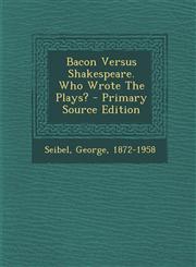 Bacon Versus Shakespeare. Who Wrote The Plays? - Primary Source Edition,1295070154,9781295070152