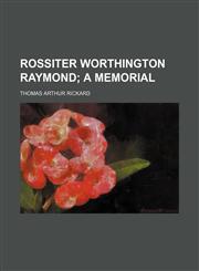 Rossiter Worthington Raymond;  a memorial,1231206276,9781231206270