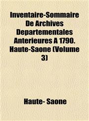 Inventaire-Sommaire De Archives Départementales Anterieures À 1790. Haute-Sâone (Volume 3),1151740934,9781151740939