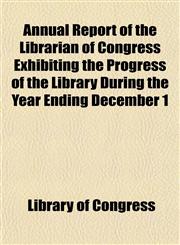 Annual Report of the Librarian of Congress Exhibiting the Progress of the Library During the Year Ending December 1,1153439042,9781153439046