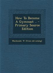 How to Become a Gymnast .. - Primary Source Edition,1294463330,9781294463337