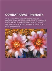 Combat Arms - Primary AA-12, AA-12 Mark II, ACR, ACR Blacksnake, ACR Sandfire, AK-103, AK-103 Gold-Plated, AK-47, AK-47 Gold-Plated, AK-74M, AK-74M Gold-Plated, AK-74U, AK-74U Gold-Plated, AN-94, AUG A1, AUG A1 Black, AUG A3, AUG A3 SE, Assault Rifle, Au,1234767066,9781234767068