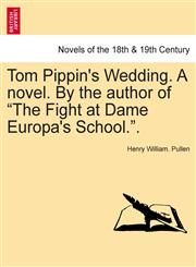 Tom Pippin's Wedding. a Novel. by the Author of "The Fight at Dame Europa's School..",1241693749,9781241693749