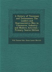 History of Tennessee and Tennesseans The Leaders and Representative Men in Commerce, Industry and Modern Activities,1289581916,9781289581916