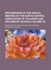 Proceedings of the Annual Meeting of the North Central Association of Colleges and Secondary Schools Volume 25,123408127X,9781234081270