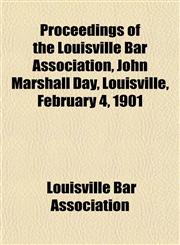 Proceedings of the Louisville Bar Association, John Marshall Day, Louisville, February 4, 1901,145905816X,9781459058163