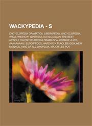 Wackypedia - Wikis Encyclopedia Dramatica, Liberapedia, Uncyclopedia, Wikia, Wikihow, Wikipedia, Ku Klux Klan, The Best Article on Encyclopedia Dramatica, Orange juice, AAAAAAAAA!, Euroiprods, Hardwick Fundlebuggy, New Monaco, King of all Wikipedia, Majo,1234706563,9781234706562