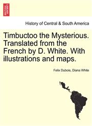 Timbuctoo the Mysterious. Translated from the French by D. White. With illustrations and maps.,1241493820,9781241493820