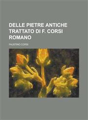 Delle Pietre Antiche Trattato Di F. Corsi Romano,1234519402,9781234519407