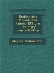 Emblematic Mounds and Animal Effigies - Primary Source Edition,1293524638,9781293524633