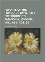 Reports of the Princeton University Expeditions to Patagonia, 1896-1899 Volume 5, nos. 2-3,1234262312,9781234262310