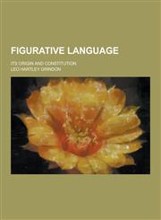 Figurative Language; Its Origin and Constitution,1230285938,9781230285931