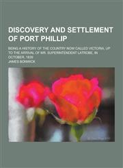 Discovery and Settlement of Port Phillip; Being a History of the Country Now Called Victoria, Up to the Arrival of Mr. Superintendent Latrobe, in Octo,1230226273,9781230226279