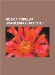Musica Popular Brasileira Guitarists Antonio Carlos Jobim, Armandinho, Baden Powell de Aquino, Beto Guedes, Caetano Veloso, Celso Fonseca, Denis Mand,1155675339,9781155675336