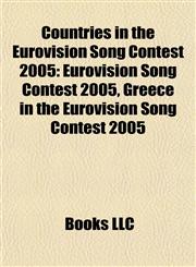 Countries in the Eurovision Song Contest 2005 Eurovision Song Contest 2005, Greece in the Eurovision Song Contest 2005,115517464X,9781155174648