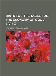 Hints for the table ; with a few words on wines,1458828654,9781458828651