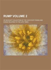 Rump; Or an Exact Collection of the Choycest Poems and Songs Relating to the Late Times Volume 2,1230371753,9781230371757