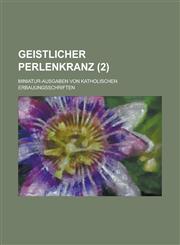 Geistlicher Perlenkranz; Miniatur-Ausgaben Von Katholischen Erbauungsschriften (2 ),1234605236,9781234605230