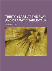 Thirty years at the play, and Dramatic table-talk,115163882X,9781151638823
