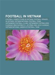 Football in Vietnam Football competitions in Vietnam, Football venues in Vietnam, Vietnam national football team, Vietnamese football clubs,1156475066,9781156475065