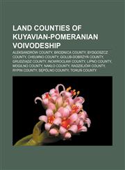 Land counties of Kuyavian-Pomeranian Voivodeship Aleksandrów County, Brodnica County, Bydgoszcz County, Chełmno County, Golub-Dobrzyń County,1157668550,9781157668558