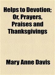 Helps to Devotion; Or, Prayers, Praises and Thanksgivings,1154490017,9781154490015