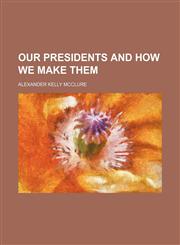 Our presidents and how we make them,1150581832,9781150581830