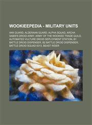 Wookieepedia - Military units Akk Guard, Alderaan Guard, Alpha Squad, Archa Sabis's Droid Army, Army of the Wookiee Trade Guild, Automated Vulture droid deployment station, B1 battle droid dispenser, B2 battle droid dispenser, Battle droid squad 8313, Be,1234817179,9781234817176