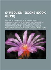 Symbolism - Books (Book Guide) 1984, A Border Passage, Across Five Aprils, Agamemnon, Alice in Wonderland and Through The Looking Glass, All Quite on the Western Front, American Dream, And Then Were None, Angela's Ashes, Angels in America,1234653893,9781234653897