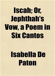 Iscah; Or, Jephthah's Vow, a Poem in Six Cantos,1152173790,9781152173798