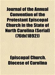 Journal of the Annual Convention of the Protestant Episcopal Church in the State of North Carolina (Serial] (76th(1892)),115298179X,9781152981799