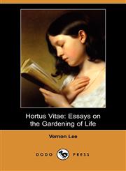 Hortus Vitae Essays on the Gardening of Life (Dodo Press),1409947408,9781409947400