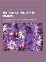 History of the Jewish Nation; After the Destruction of Jerusalem Under Titus,1230203478,9781230203478