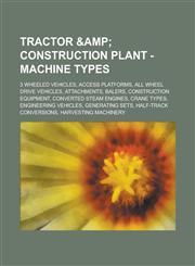 Tractor & Construction Plant - Machine Types 3 Wheeled Vehicles, Access Platforms, All Wheel Drive Vehicles, Attachments, Balers, Construction Equipm,1234661454,9781234661458