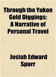 Through the Yukon Gold Diggings; A Narrative of Personal Travel,1152070304,9781152070301