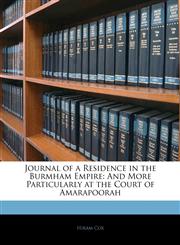 Journal of a Residence in the Burmham Empire And More Particularly at the Court of Amarapoorah,1142792951,9781142792954
