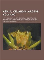 Askja, Iceland's Largest Volcano; With a Description of the Great Lava Desert in the Interior and a Chapter on the Genesis of the Island,1230308873,9781230308876