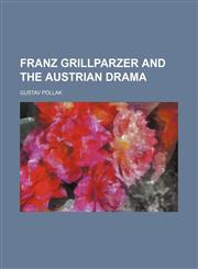 Franz Grillparzer and the Austrian drama (Volume 2265),1154039803,9781154039801