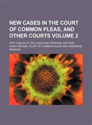 New cases in the Court of Common Pleas, and other courts Volume 2; With tables of the cases and principal matters,113047139X,9781130471397