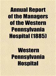 Annual Report of the Managers of the Western Pennsylvania Hospital (1885),1153282887,9781153282888