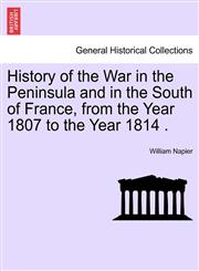 History of the War in the Peninsula and in the South of France, from the Year 1807 to the Year 1814 .,1241451613,9781241451615