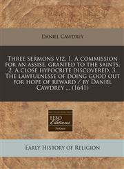 Three sermons viz. 1. A commission for an assise, granted to the saints, 2. A close hypocrite discovered, 3. The lawfulnesse of doing good out for hope of reward / by Daniel Cawdrey ... (1641),1240831374,9781240831371